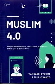 Muslim 4.0 Menjadi Muslim Cerdas, Cinta Damai, Anti-Hoax, & No Baper di Zaman Now