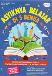 Asyiknya Belajar di 5 Benua: Berbagi Pengalaman 20 penulis tentang Pendidikan Dasar di 18 Negara - 5 Benua