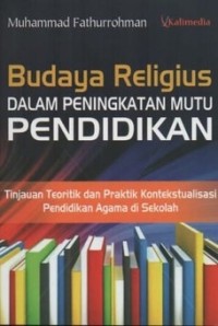 Budaya Religius Dalam Peningkatan Mutu Pendidikan : Tinajuan Teoritik dan Praktik Kontekstualisasi Pendidikan Agama Di Sekolah