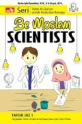 Be Moslem Scientists : Seri Tafsir Al Qur'an untuk Anak dan Remaja