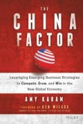 The China Factor: Leveraging Emerging Business Strategies to Compete, Grow, and Win in the New Global Economy
