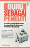 Guru Sebagai Peneliti : Pemberdayaan Mutu Guru dengan Metode Panduan Penelitian Kualitatif