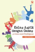 Kelas Asyik dengan Games: 30 Games untuk Pembelajaran