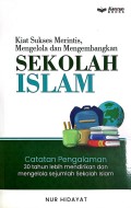 Kiat Sukses Merintis Mengelola dan Mengembangkan Sekolah Islam: Catatan Pengalaman 30 tahun lebih mendirikan dan mengelola sejumlah Sekolah Islam