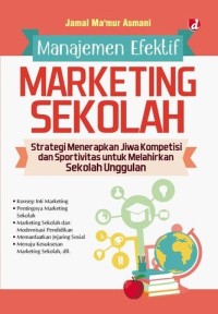 Manajemen Efektif Marketing Sekolah; Strategi Menerapkan Jiwa Kompetisi dan Sportivitas untuk Melahirkan Sekolah Unggulan