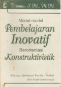 Model-model Pembelajaran Inovatif Berorientasi Konstruktivistik: Konsep, Landasan Teoritis - Praktis dan Implementasinya