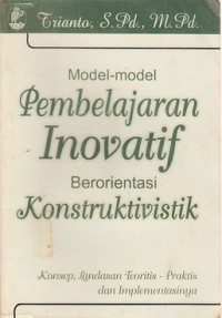 Model-model Pembelajaran Inovatif Berorientasi Konstruktivistik: Konsep, Landasan Teoritis - Praktis dan Implementasinya