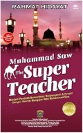 Muhammad SAW The Super Teacher : Menjadi Pendidik Berkarakter, Berpengaruh & Kreatif Dengan Metode Mengajar Nabi Muhammad SAW