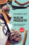Muslim Produktif (Ketika Keimanan Menyatu dengan Produktivitas)