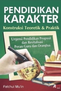Pendidikan Karakter : Konstruksi Teoritik & Praktik