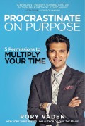 Procrastinate on Purpose: 5 Permission to Multiply Your Time