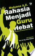 Rahasia Menjadi Guru Hebat  : Memotivasi Diri Menjadi Guru Luar Biasa