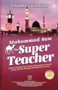 Muhammad SAW The Super Teacher : Menjadi Pendidik Berkarakter, Berpengaruh & Kreatif Dengan Metode Mengajar Nabi Muhammad SAW