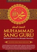 Muhammad Sang Guru : Menyibak Rahasia Cara Mengajar Rasulullah