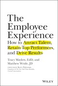 The Employee Experience How to Attract Talent, Retain Top Performers, and Drive Results