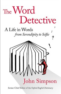 The Word Detective: A Life in Words from Serendipity to Selfie