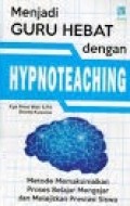 Menjadi Guru Hebat dengan Hypnoteaching: Metode Memaksimalkan Proses Belajar Mengajar dan Melejitkan Prestasi Siswa
