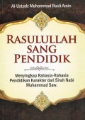 Rasulullah Sang Pendidik : Menyingkap Rahasia-Rahasia Pendidikan Karakter dari Sirah Nabi Muhammad SAW